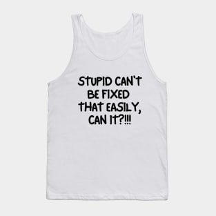 Stupid can't be fixed. Tank Top